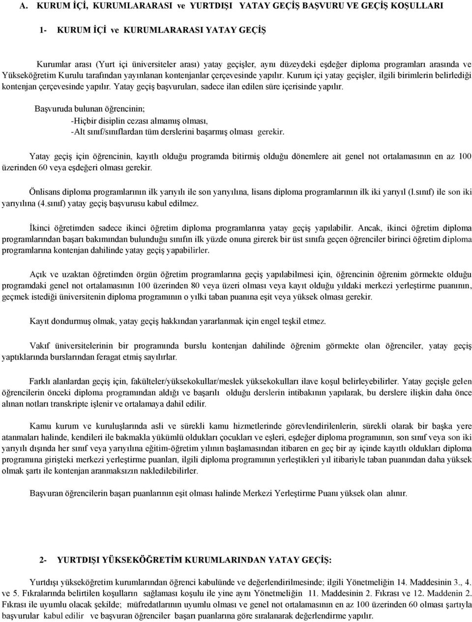 Kurum içi yatay geçişler, ilgili birimlerin belirlediği kontenjan çerçevesinde yapılır. Yatay geçiş başvuruları, sadece ilan edilen süre içerisinde yapılır.