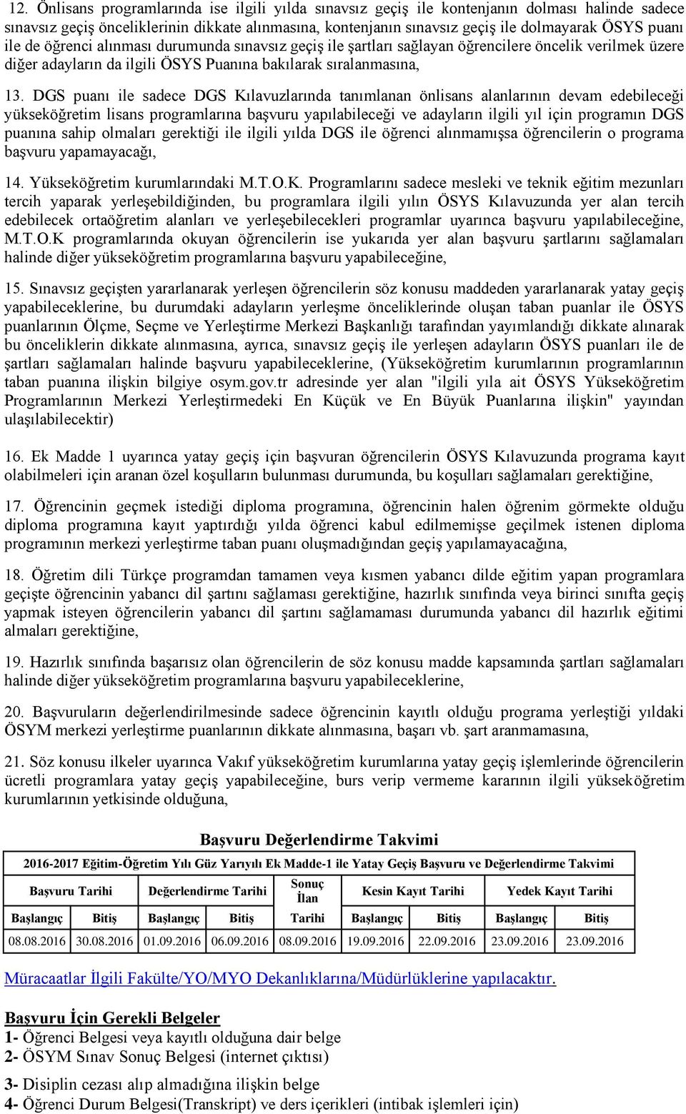 DGS puanı ile sadece DGS Kılavuzlarında tanımlanan önlisans alanlarının devam edebileceği yükseköğretim lisans programlarına başvuru yapılabileceği ve adayların ilgili yıl için programın DGS puanına