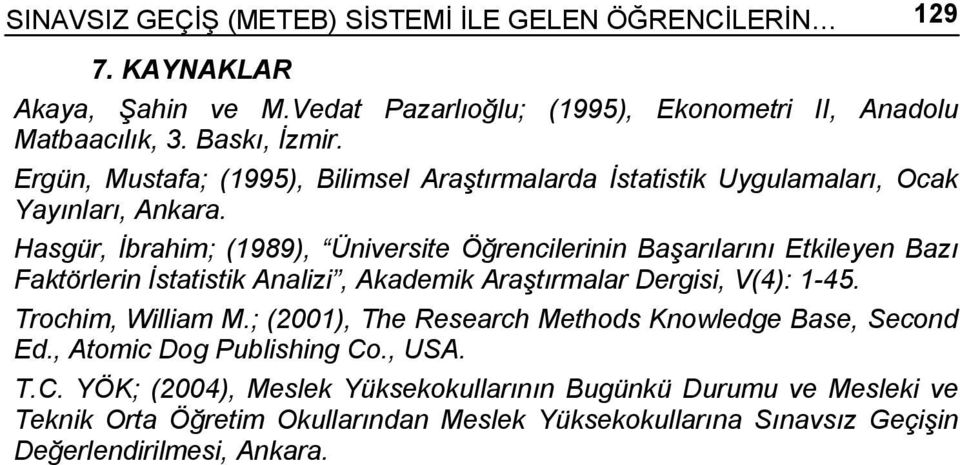 Hasgür, İbrahim; (1989), Üniversite Öğrencilerinin Başarılarını Etkileyen Bazı Faktörlerin İstatistik Analizi, Akademik Araştırmalar Dergisi, V(4): 1-45. Trochim, William M.