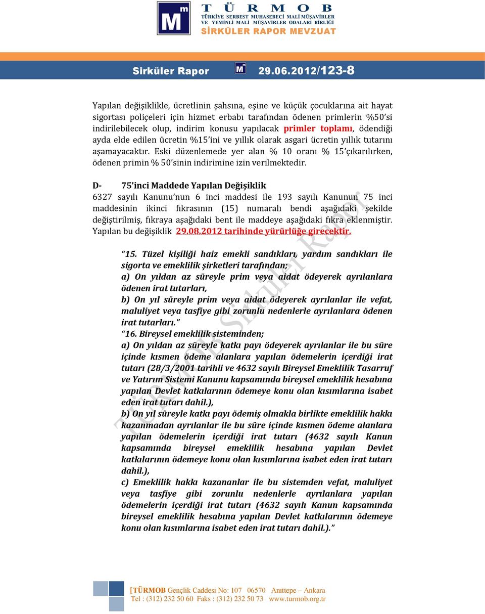 konusu yapılacak primler toplamı, ödendiği ayda elde edilen ücretin %15 ini ve yıllık olarak asgari ücretin yıllık tutarını aşamayacaktır.