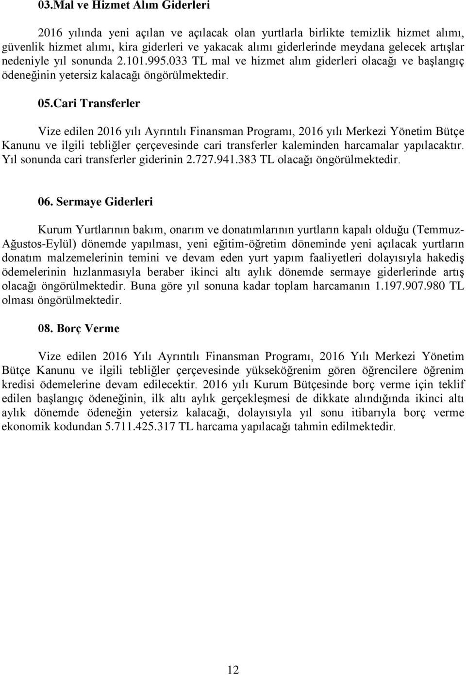 Cari Transferler Vize edilen 2016 yılı Ayrıntılı Finansman Programı, 2016 yılı Merkezi Yönetim Bütçe Kanunu ve ilgili tebliğler çerçevesinde cari transferler kaleminden harcamalar yapılacaktır.