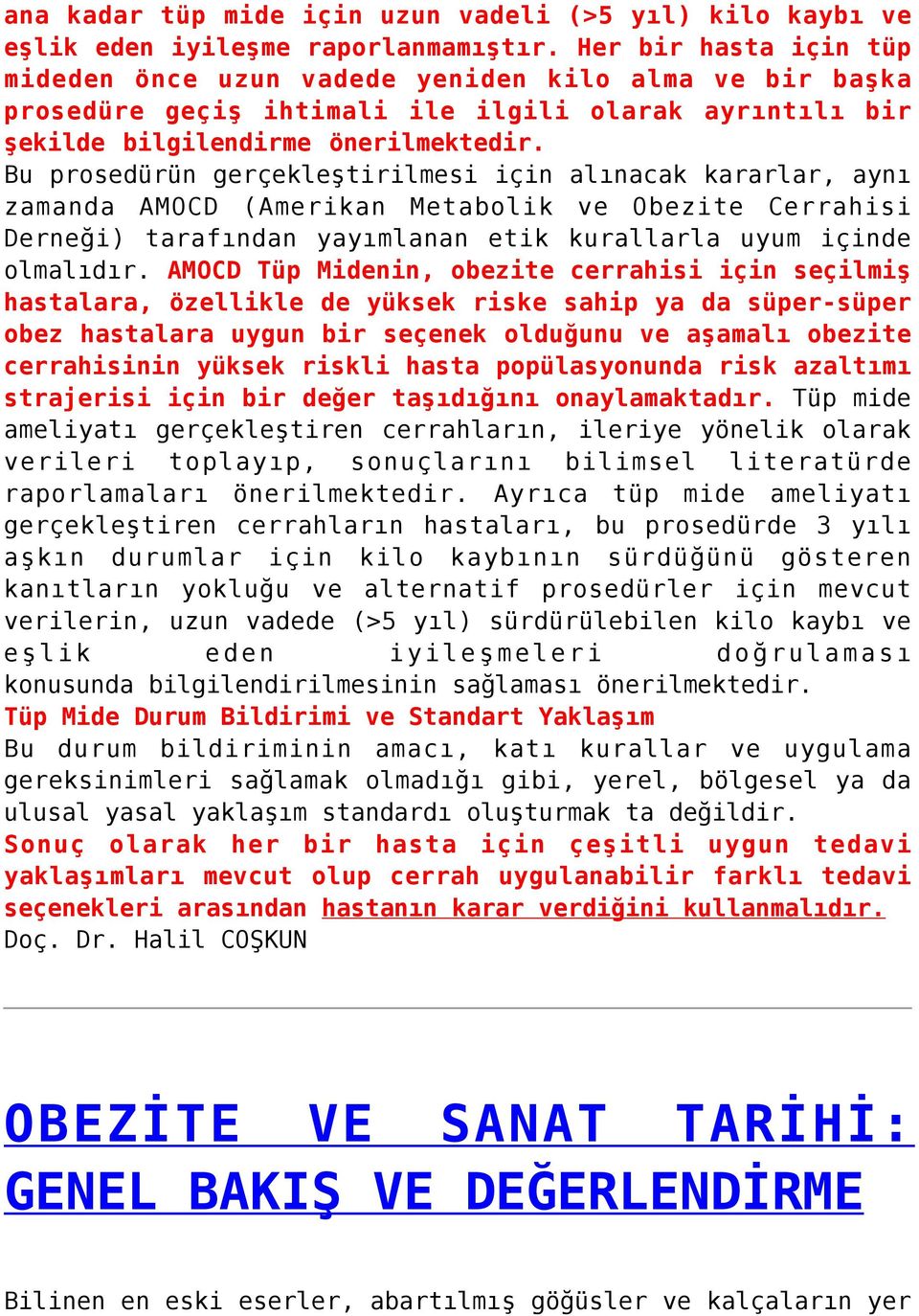 Bu prosedürün gerçekleştirilmesi için alınacak kararlar, aynı zamanda AMOCD (Amerikan Metabolik ve Obezite Cerrahisi Derneği) tarafından yayımlanan etik kurallarla uyum içinde olmalıdır.