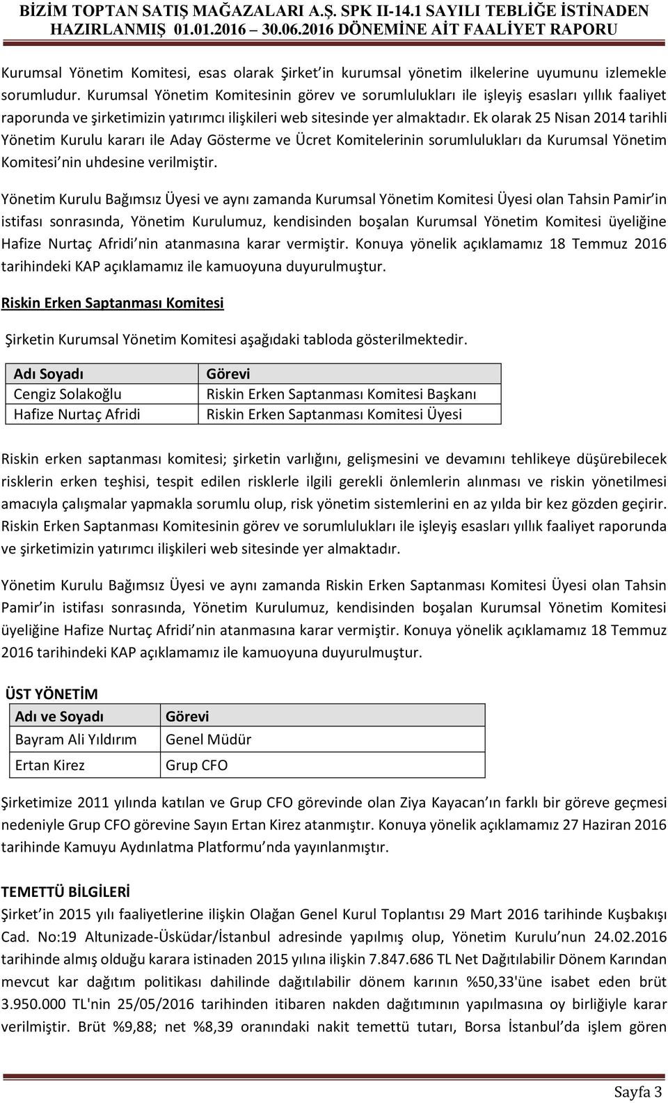 Ek olarak 25 Nisan 2014 tarihli Yönetim Kurulu kararı ile Aday Gösterme ve Ücret Komitelerinin sorumlulukları da Kurumsal Yönetim Komitesi nin uhdesine verilmiştir.