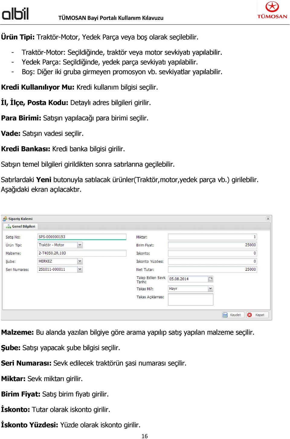 İl, İlçe, Posta Kodu: Detaylı adres bilgileri girilir. Para Birimi: Satışın yapılacağı para birimi seçilir. Vade: Satışın vadesi seçilir. Kredi Bankası: Kredi banka bilgisi girilir.