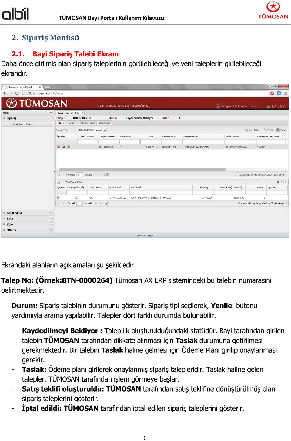 Sipariş tipi seçilerek, Yenile butonu yardımıyla arama yapılabilir. Talepler dört farklı durumda bulunabilir. - Kaydedilmeyi Bekliyor : Talep ilk oluşturulduğundaki statüdür.