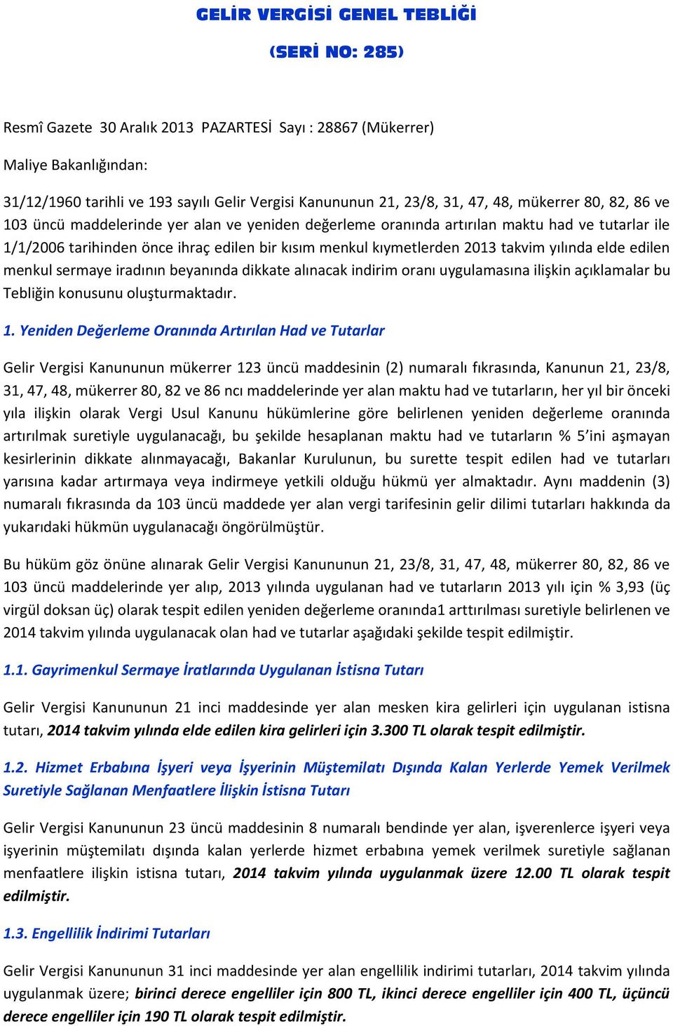 2013 takvim yılında elde edilen menkul sermaye iradının beyanında dikkate alınacak indirim oranı uygulamasına ilişkin açıklamalar bu Tebliğin konusunu oluşturmaktadır. 1.