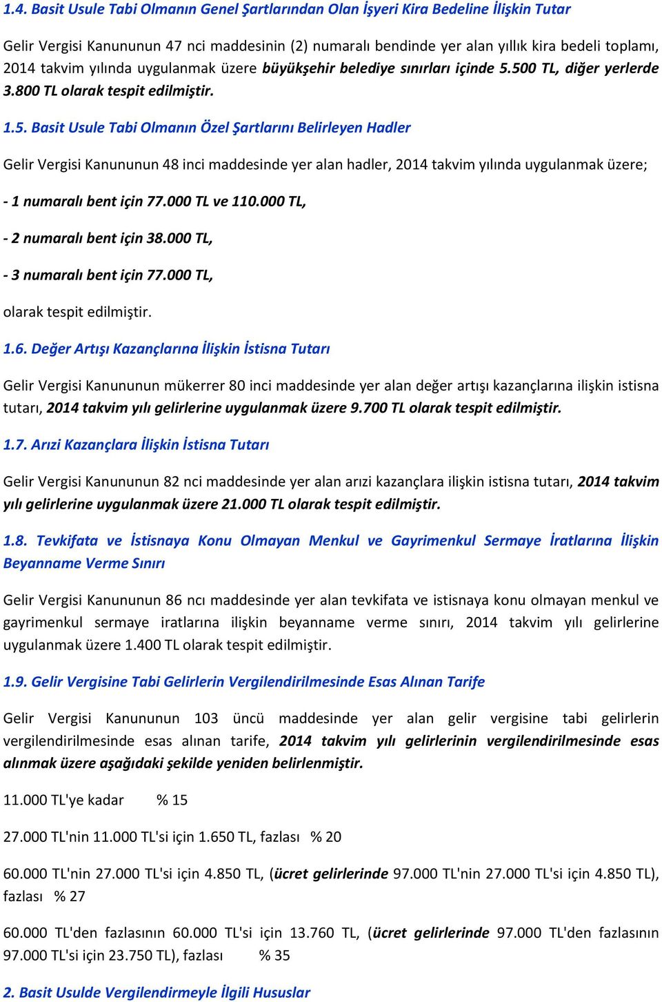 500 TL, diğer yerlerde 3.800 TL olarak tespit edilmiştir. 1.5. Basit Usule Tabi Olmanın Özel Şartlarını Belirleyen Hadler Gelir Vergisi Kanununun 48 inci maddesinde yer alan hadler, 2014 takvim yılında uygulanmak üzere; - 1 numaralı bent için 77.