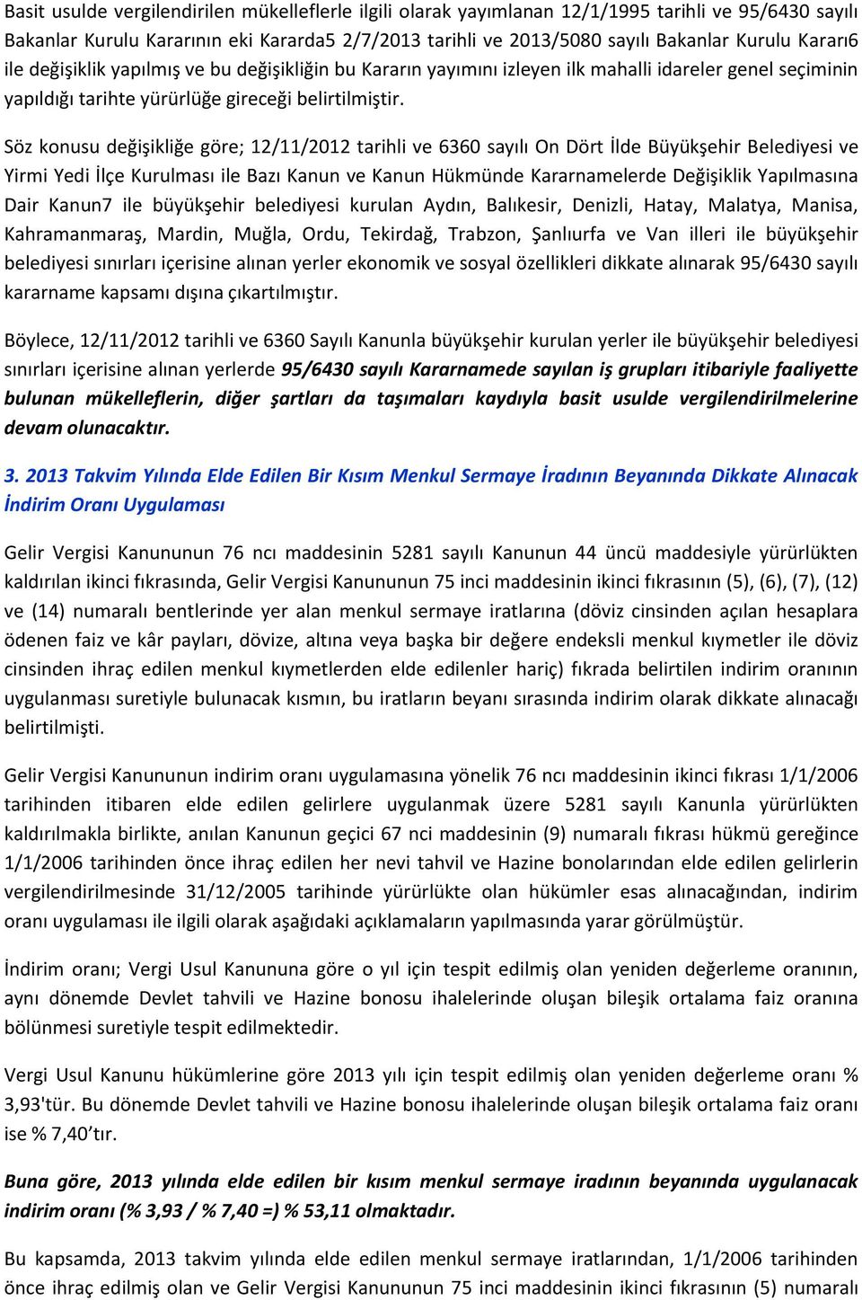 Söz konusu değişikliğe göre; 12/11/2012 tarihli ve 6360 sayılı On Dört İlde Büyükşehir Belediyesi ve Yirmi Yedi İlçe Kurulması ile Bazı Kanun ve Kanun Hükmünde Kararnamelerde Değişiklik Yapılmasına