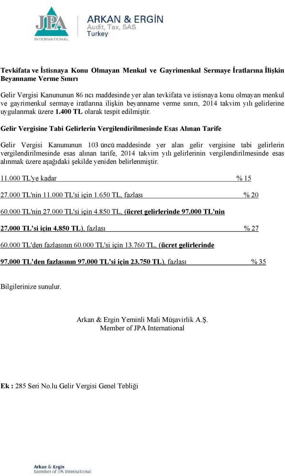 Gelir Vergisine Tabi Gelirlerin Vergilendirilmesinde Esas Alınan Tarife Gelir Vergisi Kanununun 103 üncü maddesinde yer alan gelir vergisine tabi gelirlerin vergilendirilmesinde esas alınan tarife,