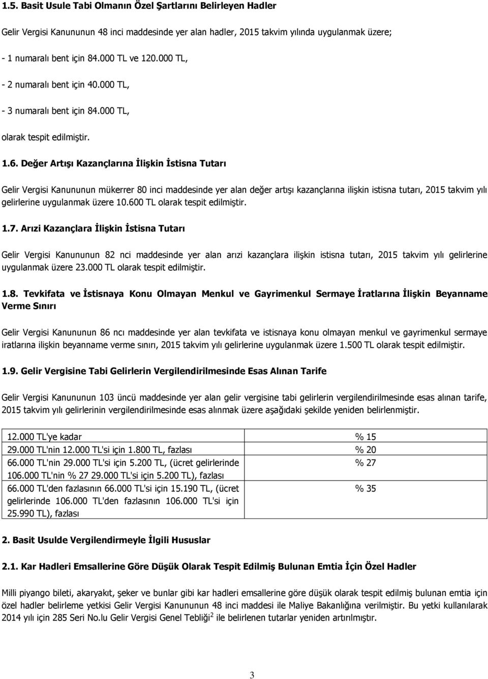 Değer Artışı Kazançlarına İlişkin İstisna Tutarı Gelir Vergisi Kanununun mükerrer 80 inci maddesinde yer alan değer artışı kazançlarına ilişkin istisna tutarı, 2015 takvim yılı gelirlerine uygulanmak