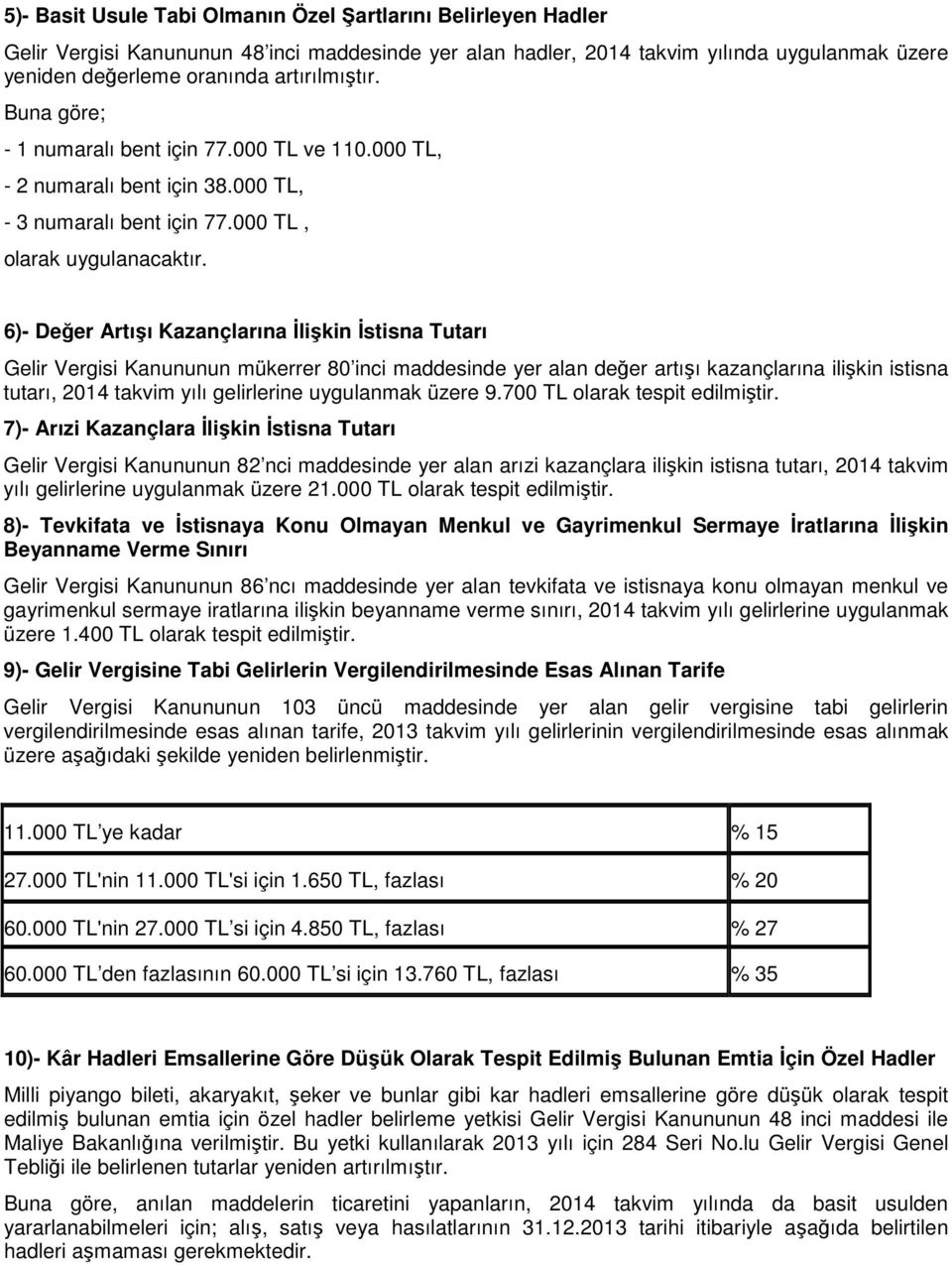 6)- Değer Artışı Kazançlarına İlişkin İstisna Tutarı Gelir Vergisi Kanununun mükerrer 80 inci maddesinde yer alan değer artışı kazançlarına ilişkin istisna tutarı, 2014 takvim yılı gelirlerine