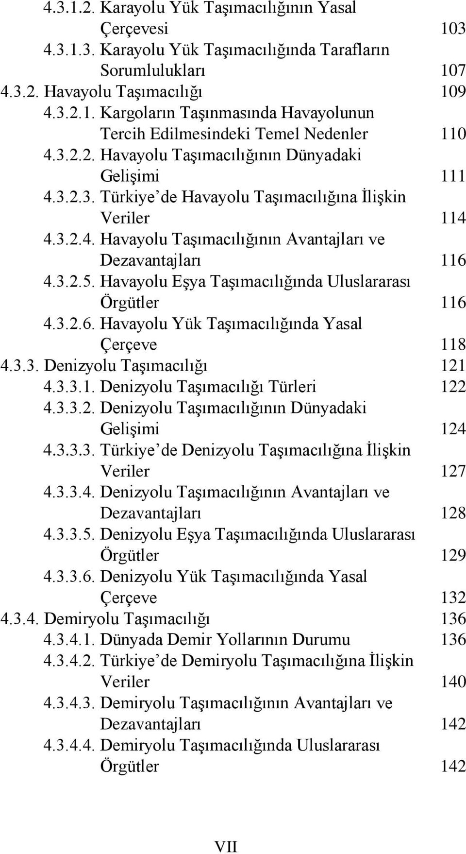 Havayolu Eşya Taşımacılığında Uluslararası Örgütler 4.3.2.6. Havayolu Yük Taşımacılığında Yasal Çerçeve 4.3.3. Denizyolu Taşımacılığı 4.3.3.1. Denizyolu Taşımacılığı Türleri 4.3.3.2. Denizyolu Taşımacılığının Dünyadaki Gelişimi 4.