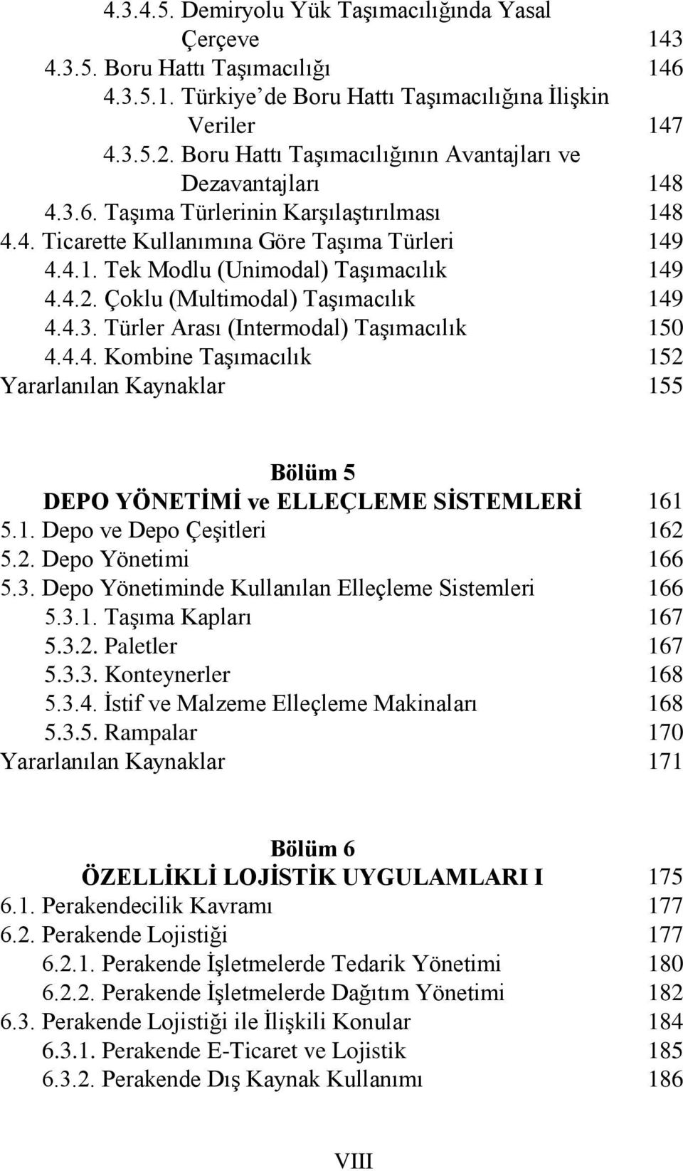 Çoklu (Multimodal) Taşımacılık 4.4.3. Türler Arası (Intermodal) Taşımacılık 4.4.4. Kombine Taşımacılık 143 146 147 148 148 149 149 149 150 152 155 Bölüm 5 DEPO YÖNETİMİ ve ELLEÇLEME SİSTEMLERİ 5.1. Depo ve Depo Çeşitleri 5.