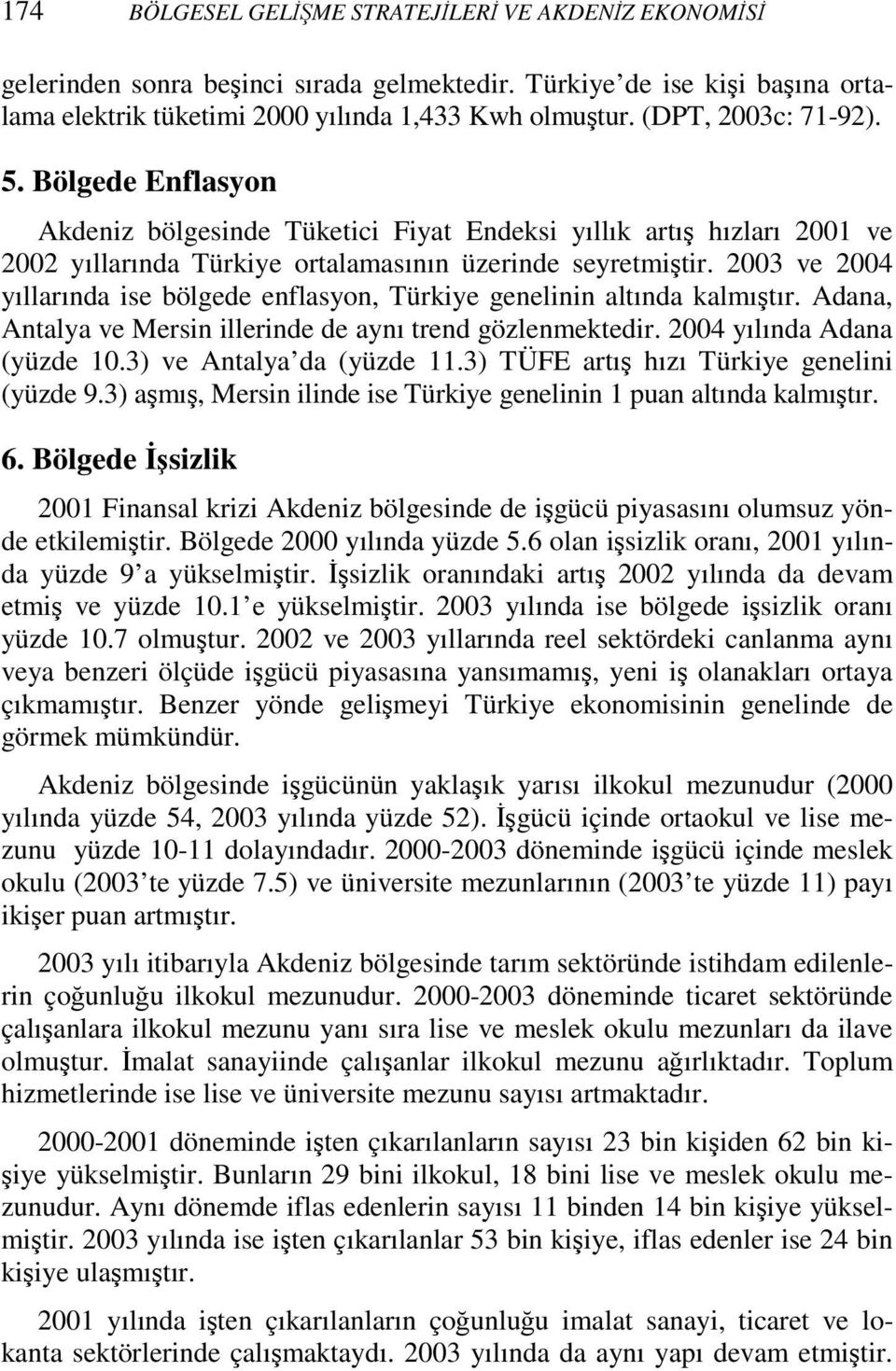 2003 ve 2004 yıllarında ise bölgede enflasyon, Türkiye genelinin altında kalmıştır. Adana, Antalya ve Mersin illerinde de aynı trend gözlenmektedir. 2004 yılında Adana (yüzde 10.