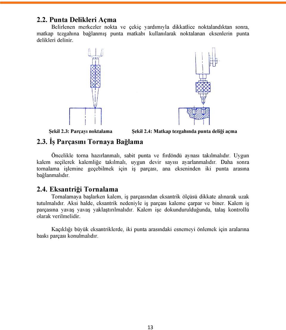 Uygun kalem seçilerek kalemliğe takılmalı, uygun devir sayısı ayarlanmalıdır. Daha sonra tornalama iģlemine geçebilmek için iģ parçası, ana ekseninden iki punta arasına bağlanmalıdır. 2.4.