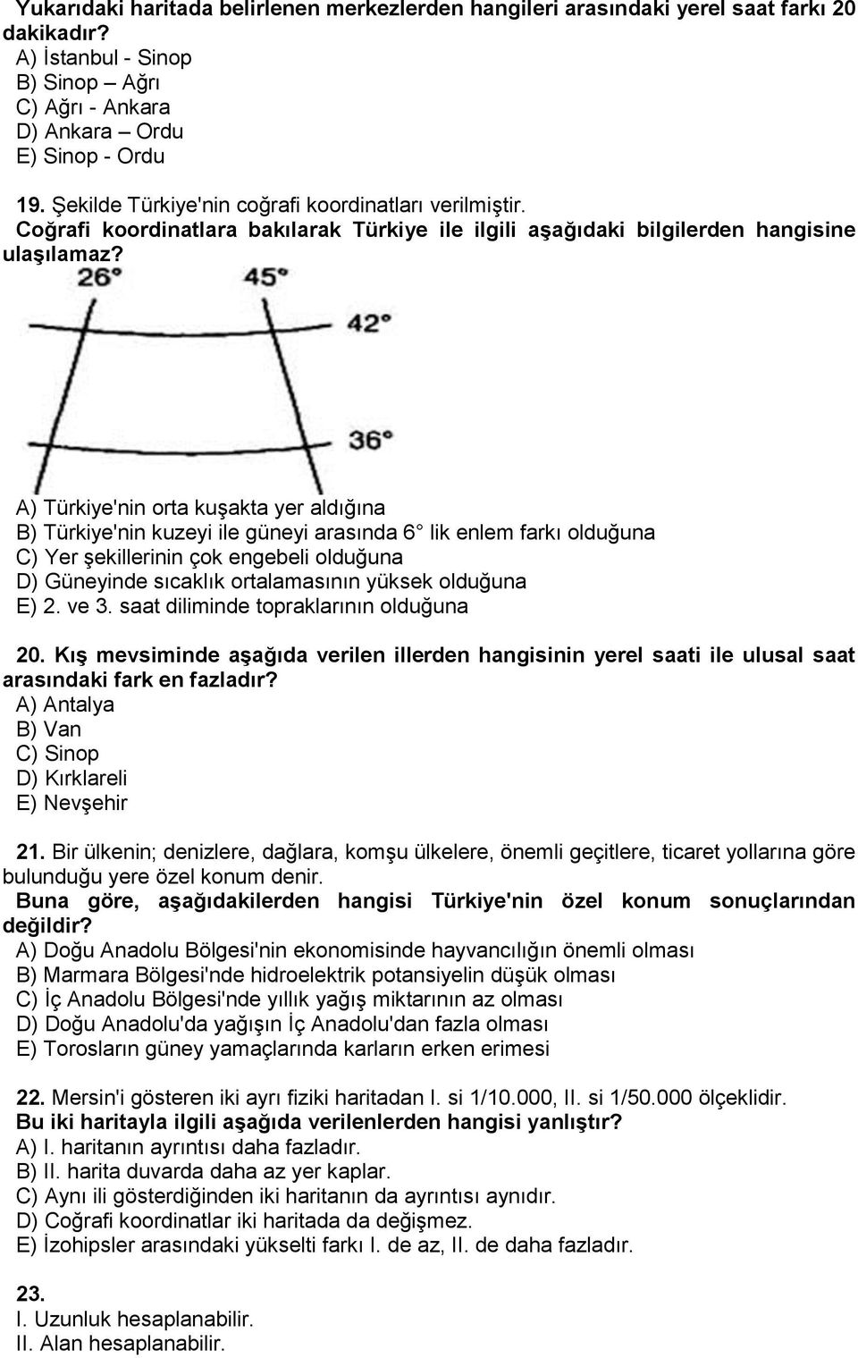 A) Türkiye'nin orta kuşakta yer aldığına B) Türkiye'nin kuzeyi ile güneyi arasında 6 lik enlem farkı olduğuna C) Yer şekillerinin çok engebeli olduğuna D) Güneyinde sıcaklık ortalamasının yüksek