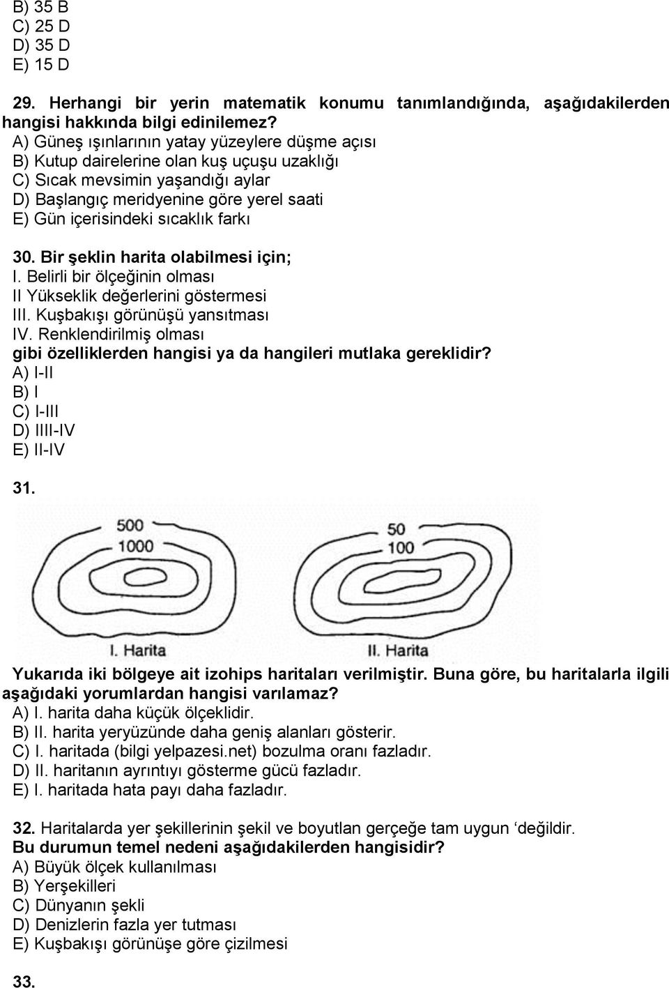 farkı 30. Bir şeklin harita olabilmesi için; I. Belirli bir ölçeğinin olması II Yükseklik değerlerini göstermesi III. Kuşbakışı görünüşü yansıtması IV.