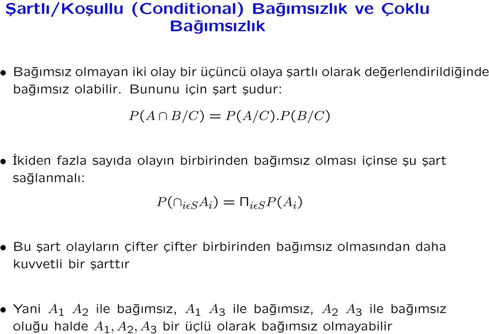 P (B/C) İkiden fazla sayıda olayın birbirinden bağımsız olması içinse şu şart sağlanmalı: P ( iɛs A i ) = Π iɛs P (A i ) Bu şart