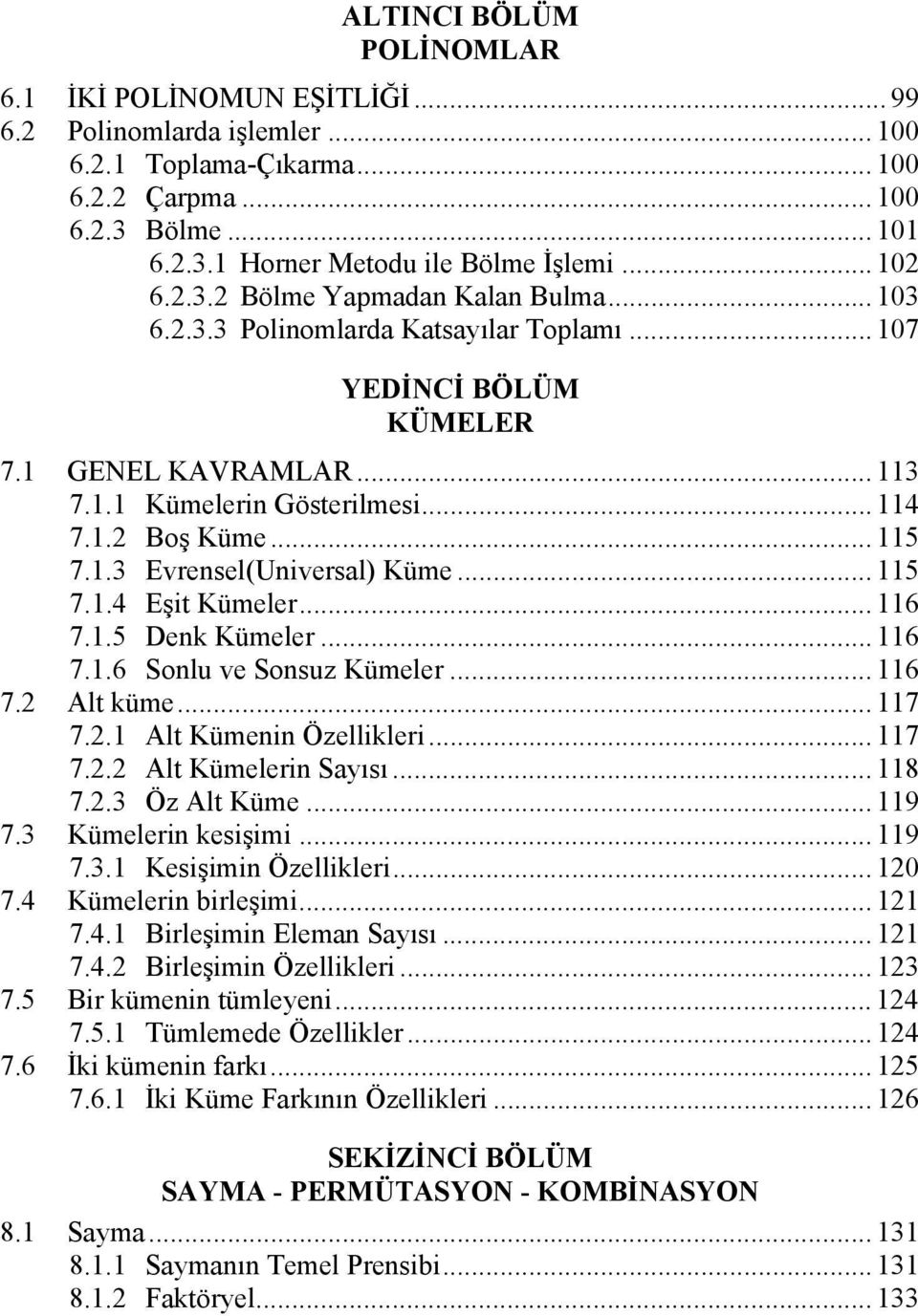 .. 115 7.1.3 Evrensel(Universal) Küme... 115 7.1.4 Eşit Kümeler... 116 7.1.5 Denk Kümeler... 116 7.1.6 Sonlu ve Sonsuz Kümeler... 116 7.2 Alt küme... 117 7.2.1 Alt Kümenin Özellikleri... 117 7.2.2 Alt Kümelerin Sayısı.