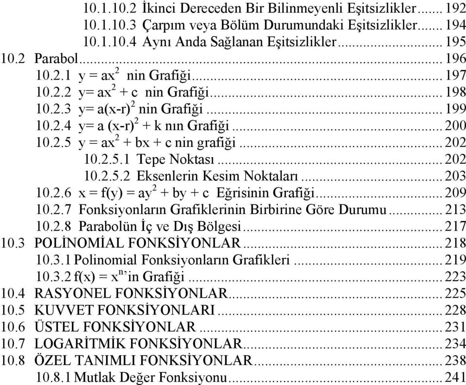 .. 202 10.2.5.2 Eksenlerin Kesim Noktaları... 203 10.2.6 x = f(y) = ay 2 + by + c Eğrisinin Grafiği... 209 10.2.7 Fonksiyonların Grafiklerinin Birbirine Göre Durumu... 213 10.2.8 Parabolün İç ve Dış Bölgesi.