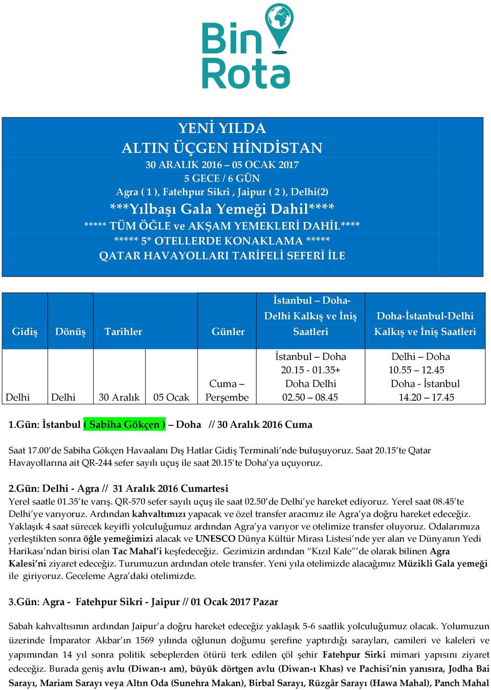 Delhi Delhi 30 Aralık 05 Ocak Cuma Perşembe İstanbul Doha 20.15-01.35+ Doha Delhi 02.50 08.45 Delhi Doha 10.55 12.45 Doha - İstanbul 14.20 17.45 1.