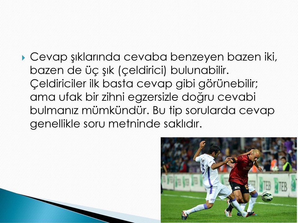 Çeldiriciler ilk basta cevap gibi görünebilir; ama ufak bir