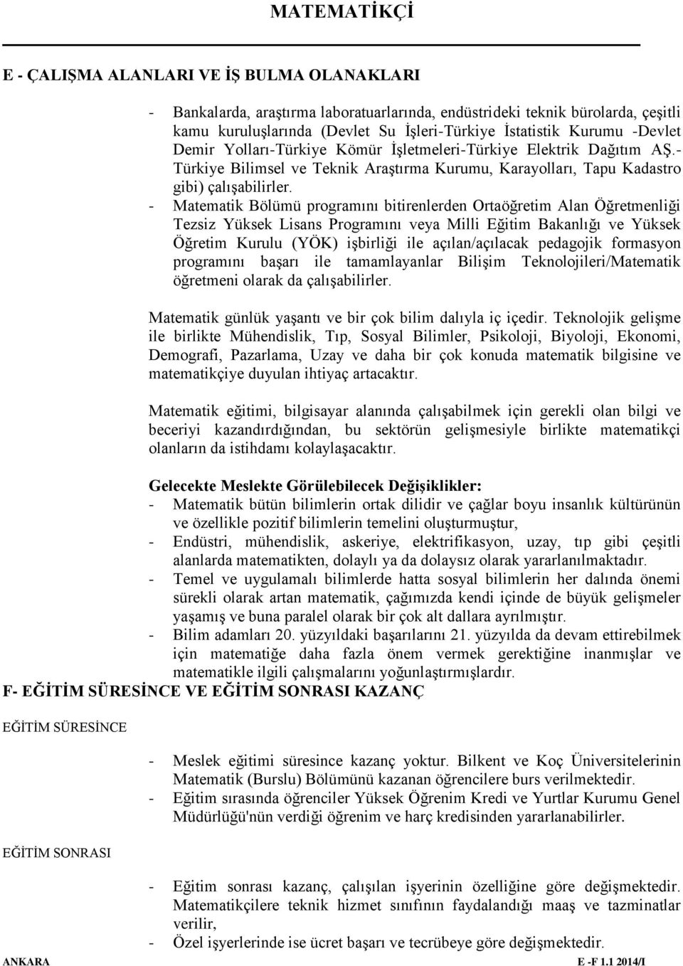 - Matematik Bölümü programını bitirenlerden Ortaöğretim Alan Öğretmenliği Tezsiz Yüksek Lisans Programını veya Milli Eğitim Bakanlığı ve Yüksek Öğretim Kurulu (YÖK) işbirliği ile açılan/açılacak