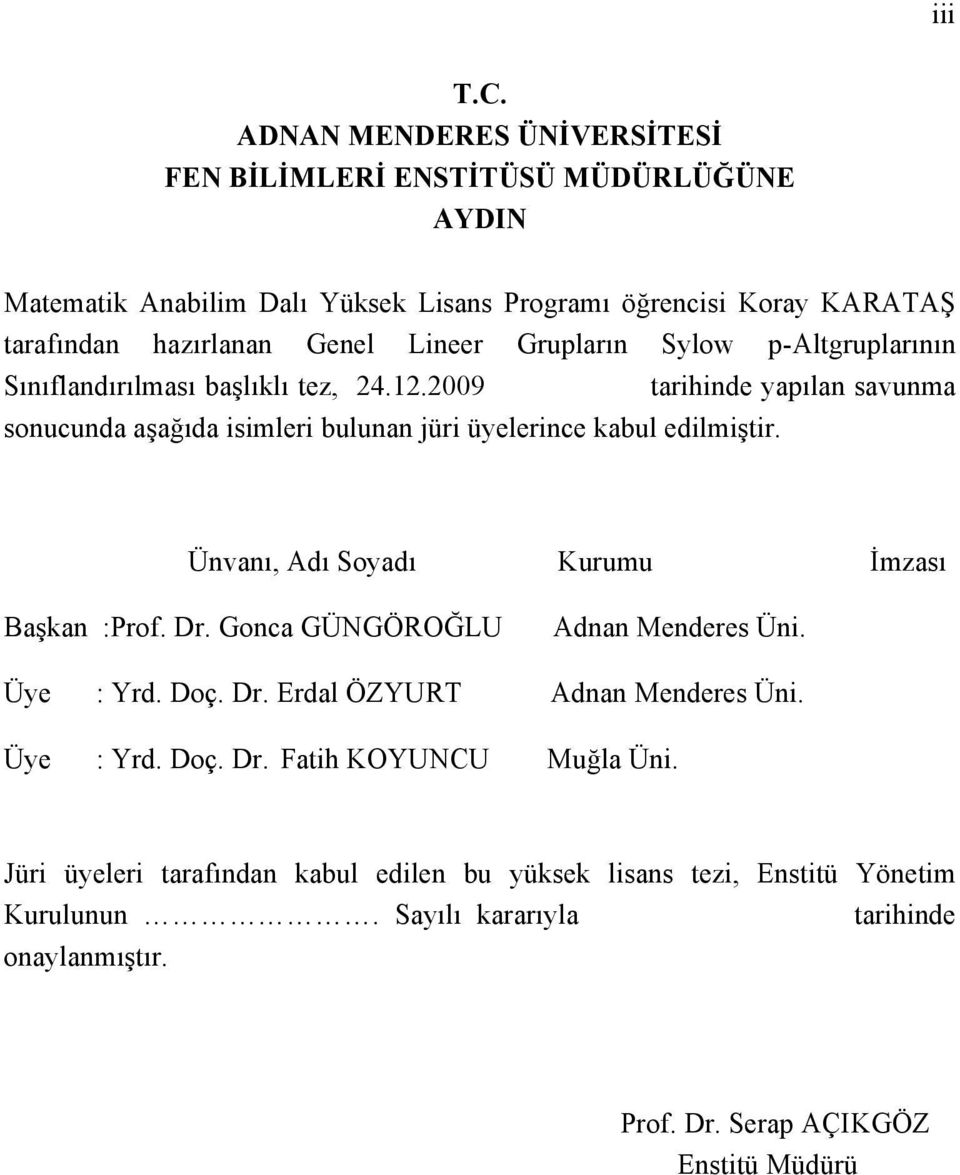 Grupların Sylow p-altgruplarının Sınıflandırılması başlıklı tez, 24.12.2009 tarihinde yapılan savunma sonucunda aşağıda isimleri bulunan jüri üyelerince kabul edilmiştir.