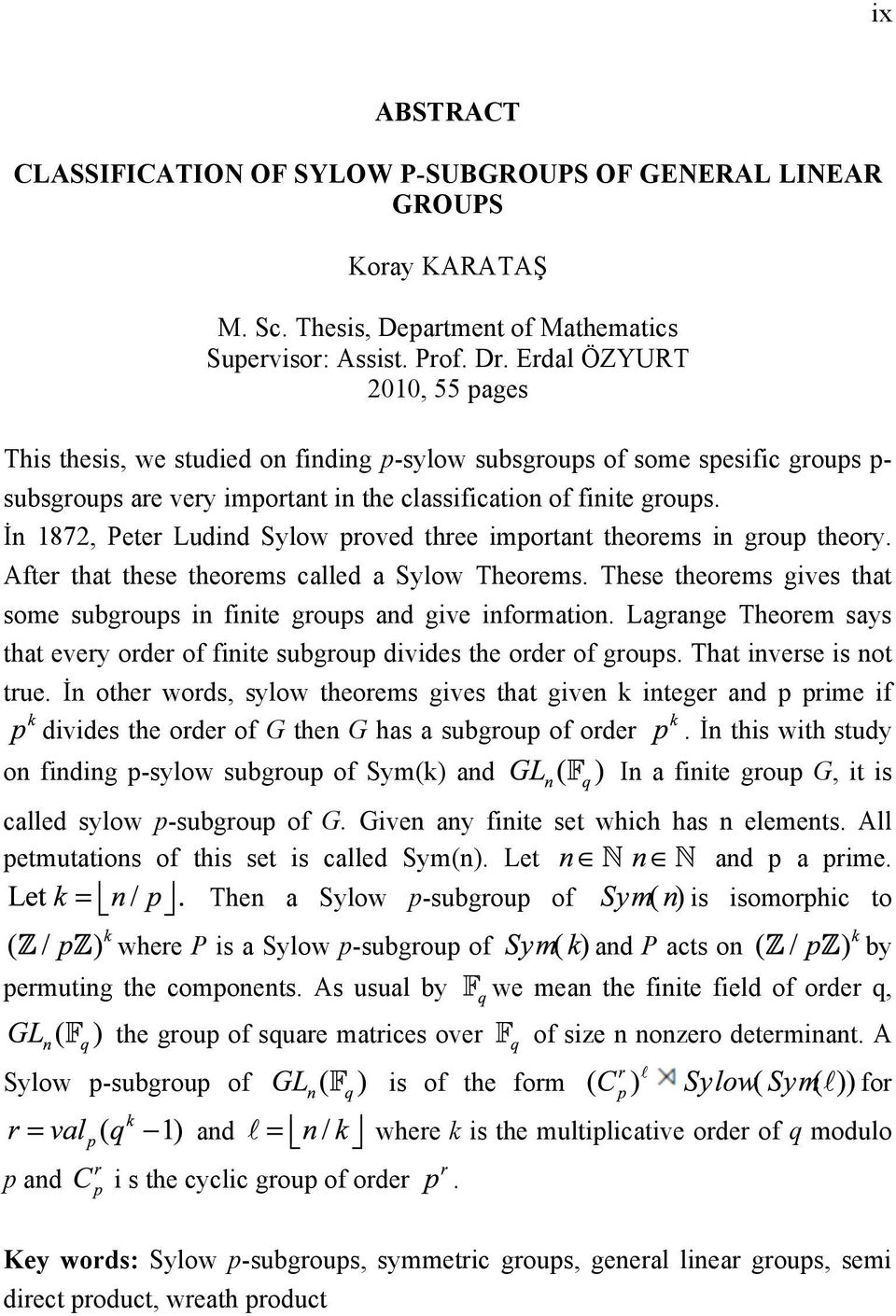 İn 1872, Peter Ludind Sylow proved three important theorems in group theory. After that these theorems called a Sylow Theorems.