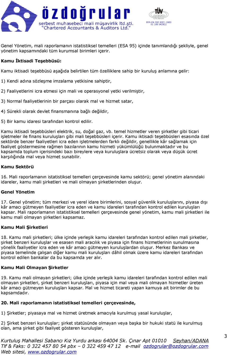 etmesi için mali ve operasyonel yetki verilmiştir, 3) Normal faaliyetlerinin bir parçası olarak mal ve hizmet satar, 4) Sürekli olarak devlet finansmanına bağlı değildir, 5) Bir kamu idaresi