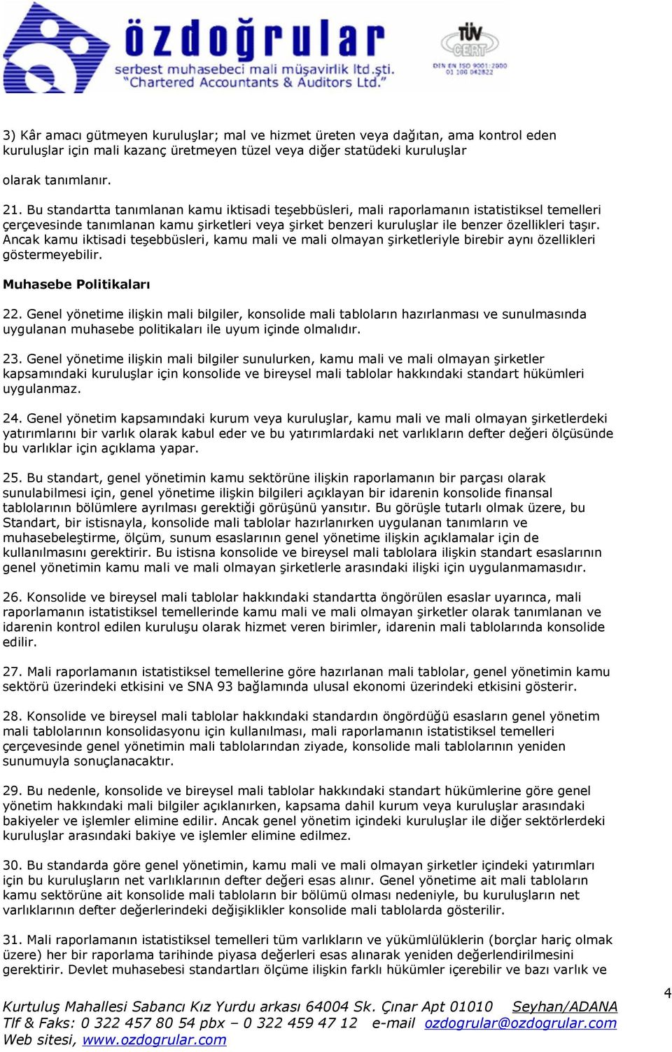 Ancak kamu iktisadi teşebbüsleri, kamu mali ve mali olmayan şirketleriyle birebir aynı özellikleri göstermeyebilir. Muhasebe Politikaları 22.