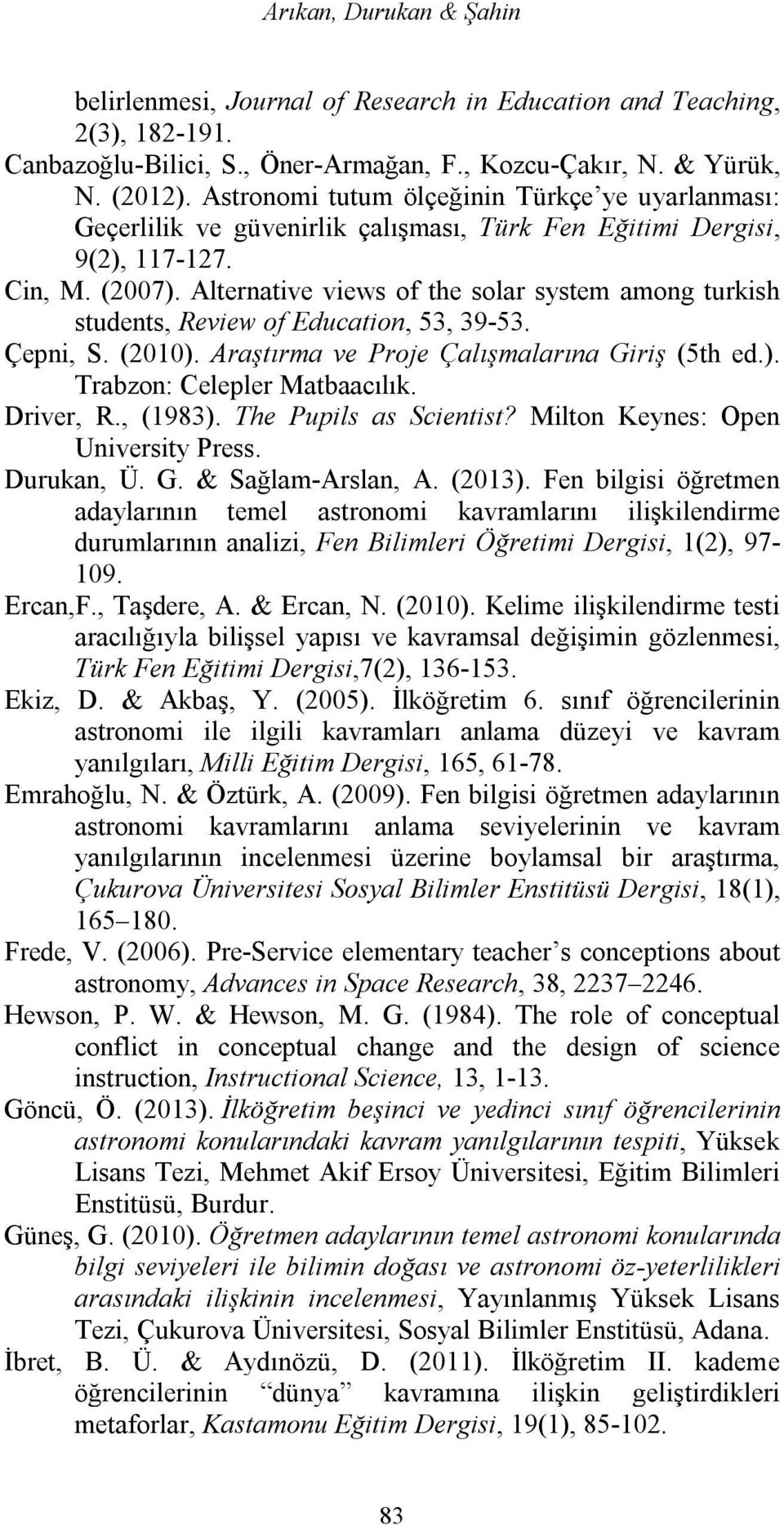 Alternative views of the solar system among turkish students, Review of Education, 53, 39-53. Çepni, S. (2010). Araştırma ve Proje Çalışmalarına Giriş (5th ed.). Trabzon: Celepler Matbaacılık.