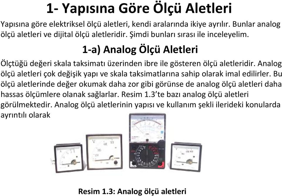 Analog ölçü aletleri çok değişik yapı ve skala taksimatlarına sahip olarak imal edilirler.