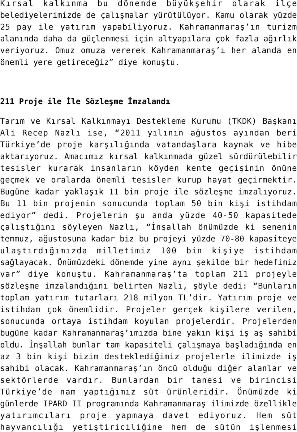 211 Proje ile İle Sözleşme İmzalandı Tarım ve Kırsal Kalkınmayı Destekleme Kurumu (TKDK) Başkanı Ali Recep Nazlı ise, 2011 yılının ağustos ayından beri Türkiye de proje karşılığında vatandaşlara