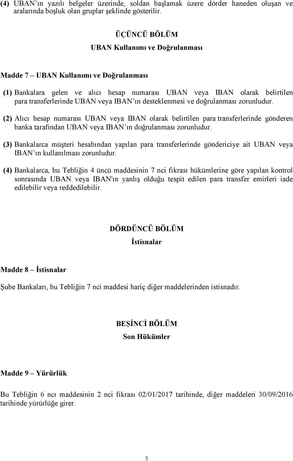 desteklenmesi ve doğrulanması zorunludur. (2) Alıcı hesap numarası UBAN veya IBAN olarak belirtilen para transferlerinde gönderen banka tarafından UBAN veya IBAN ın doğrulanması zorunludur.