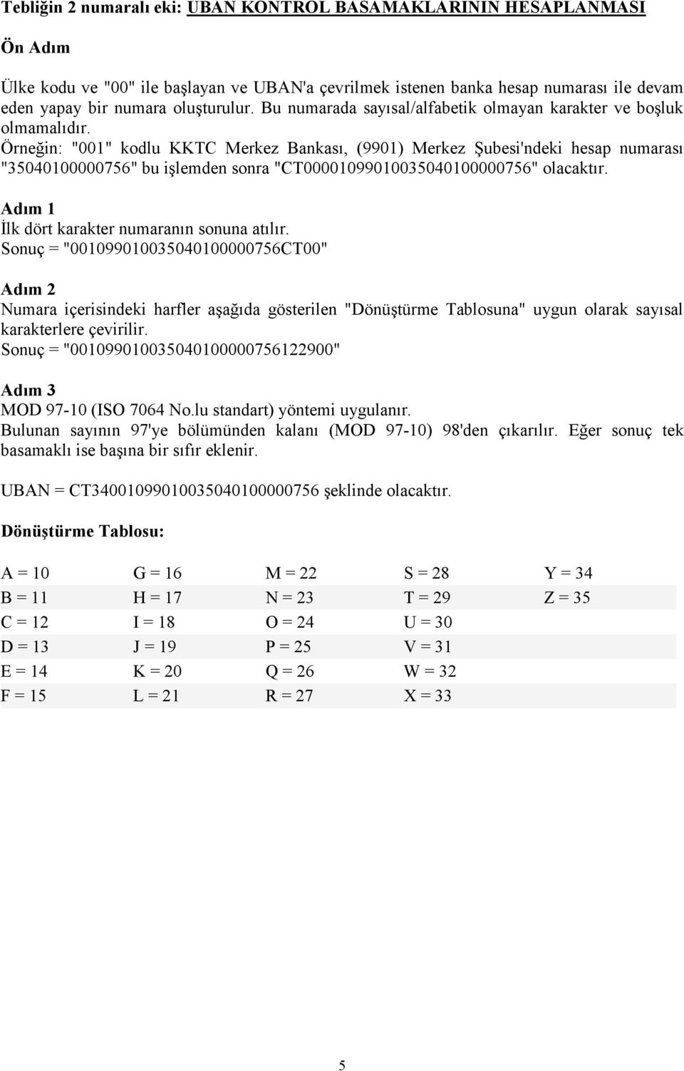 Örneğin: "001" kodlu KKTC Merkez Bankası, (9901) Merkez Şubesi'ndeki hesap numarası "35040100000756" bu işlemden sonra "CT00001099010035040100000756" olacaktır.
