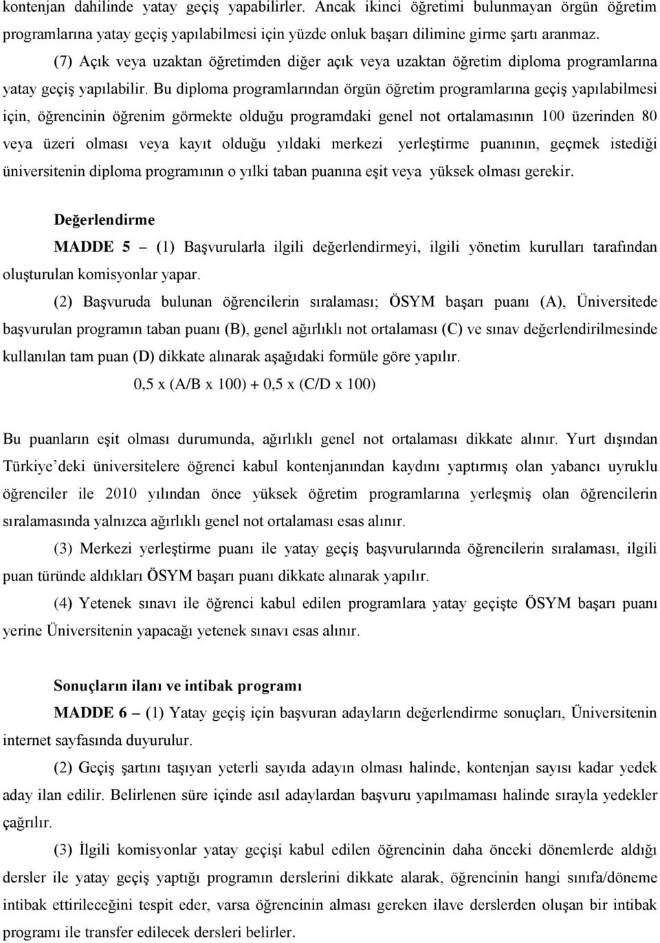 Bu diploma programlarından örgün öğretim programlarına geçiş yapılabilmesi için, öğrencinin öğrenim görmekte olduğu programdaki genel not ortalamasının 100 üzerinden 80 veya üzeri olması veya kayıt