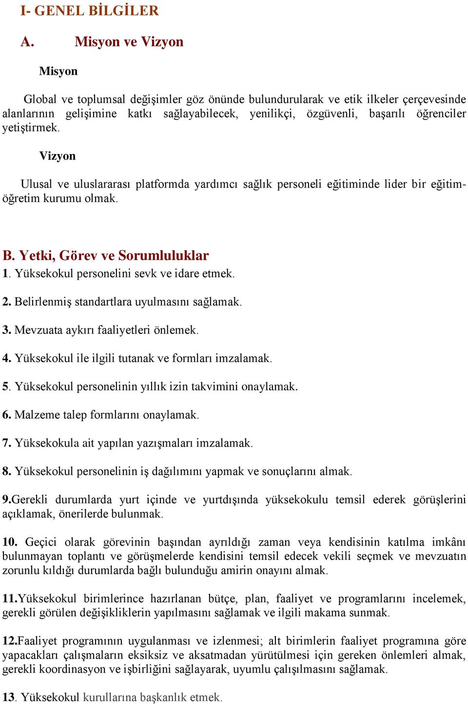 yetiştirmek. Vizyon Ulusal ve uluslararası platformda yardımcı sağlık personeli eğitiminde lider bir eğitimöğretim kurumu olmak. B. Yetki, Görev ve Sorumluluklar 1.