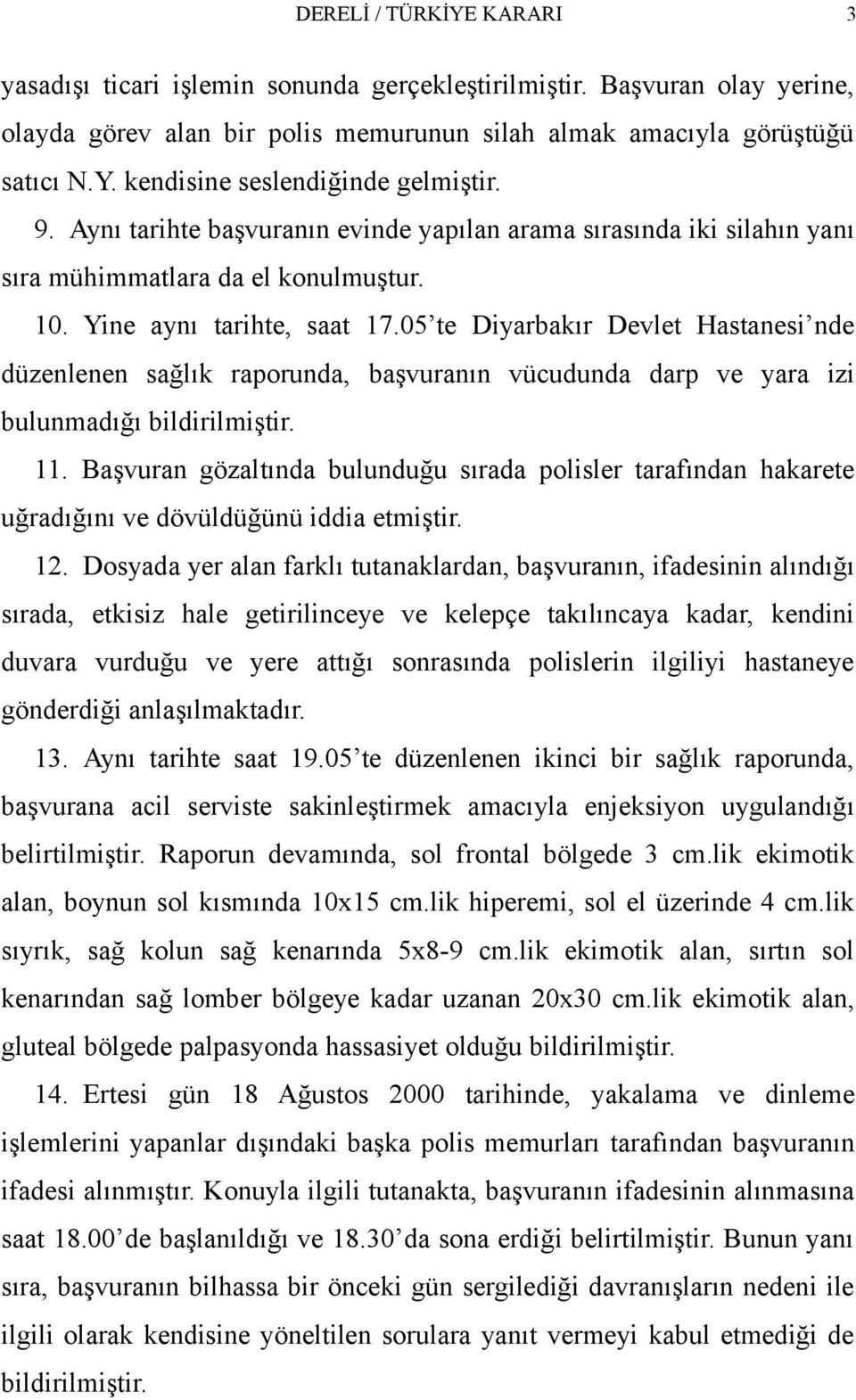 05 te Diyarbakır Devlet Hastanesi nde düzenlenen sağlık raporunda, başvuranın vücudunda darp ve yara izi bulunmadığı bildirilmiştir. 11.