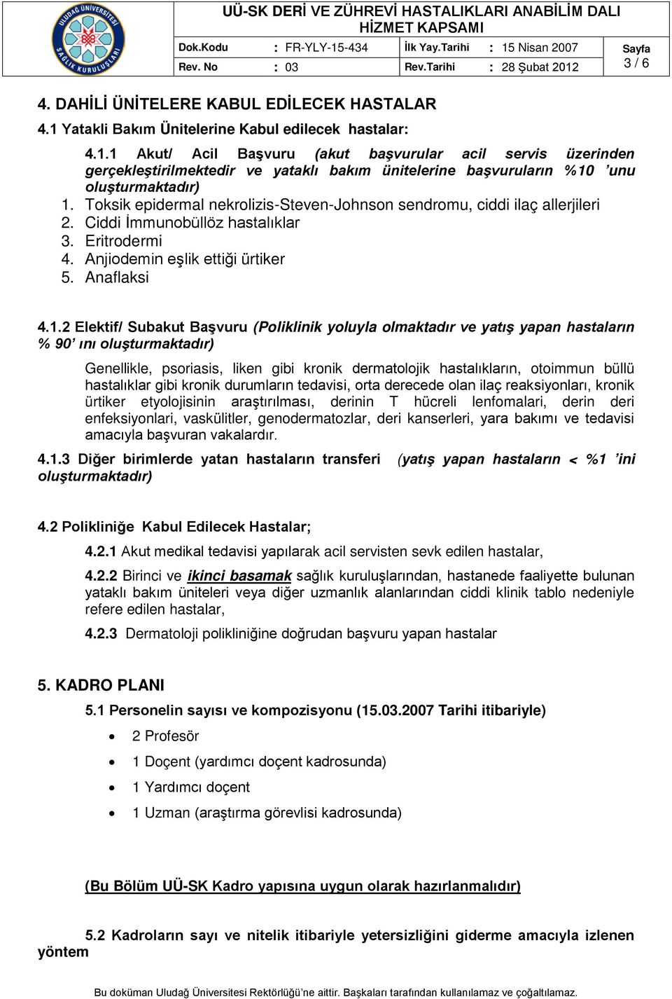 2 Elektif/ Subakut Başvuru (Poliklinik yoluyla olmaktadır ve yatış yapan hastaların % 90 ını oluşturmaktadır) Genellikle, psoriasis, liken gibi kronik dermatolojik hastalıkların, otoimmun büllü