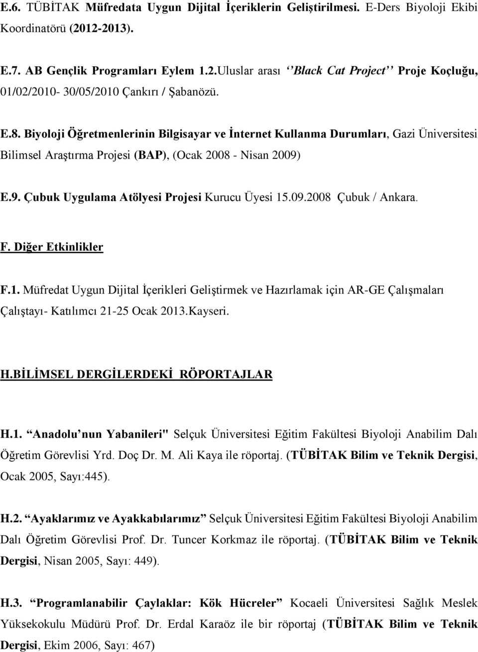 09.2008 Çubuk / Ankara. F. Diğer Etkinlikler F.1. Müfredat Uygun Dijital İçerikleri Geliştirmek ve Hazırlamak için AR-GE Çalışmaları Çalıştayı- Katılımcı 21-25 Ocak 2013.Kayseri. H.BİLİMSEL DERGİLERDEKİ RÖPORTAJLAR H.