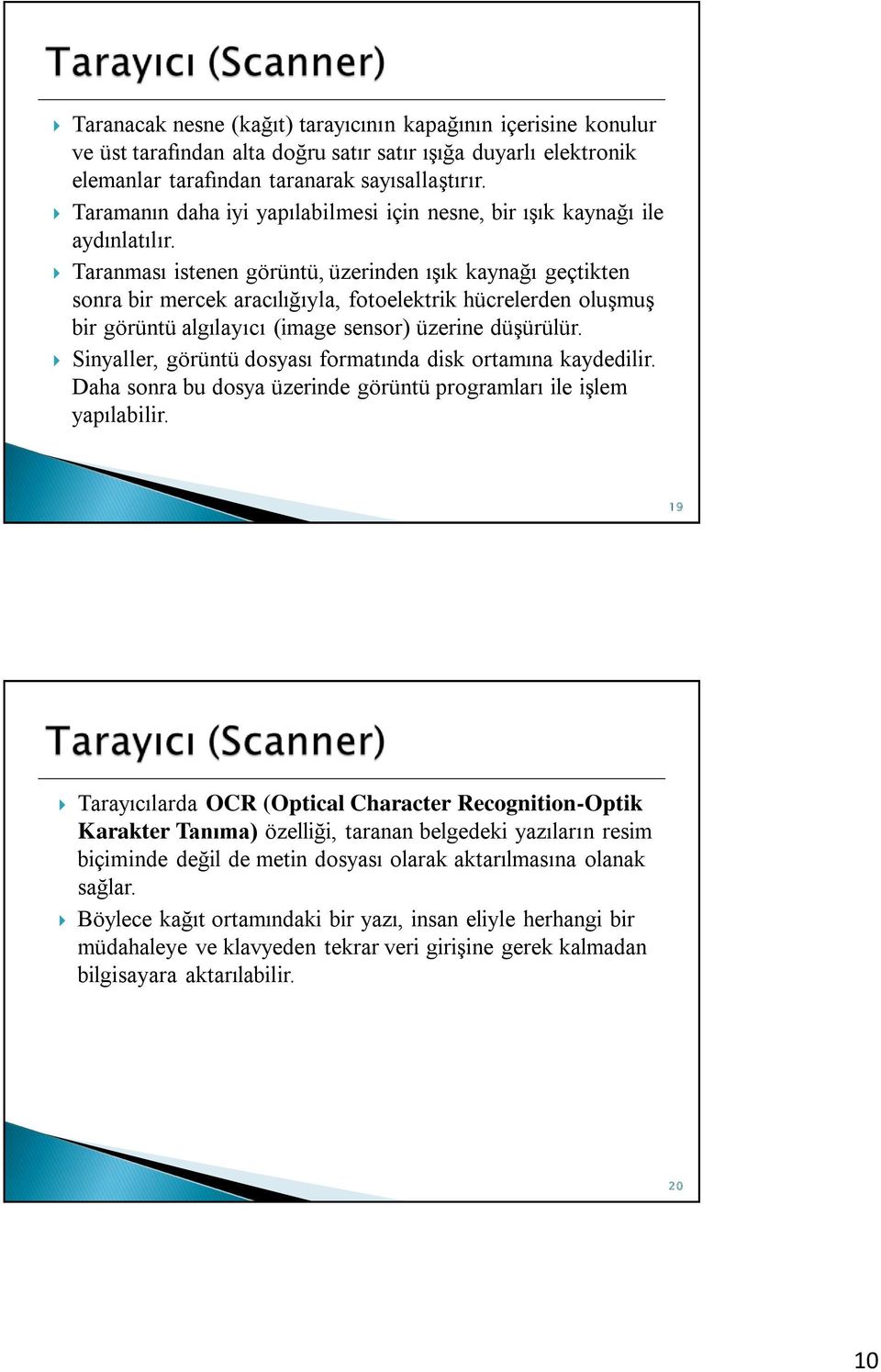 Taranması istenen görüntü, üzerinden ışık kaynağı geçtikten sonra bir mercek aracılığıyla, fotoelektrik hücrelerden oluşmuş bir görüntü algılayıcı (image sensor) üzerine düşürülür.