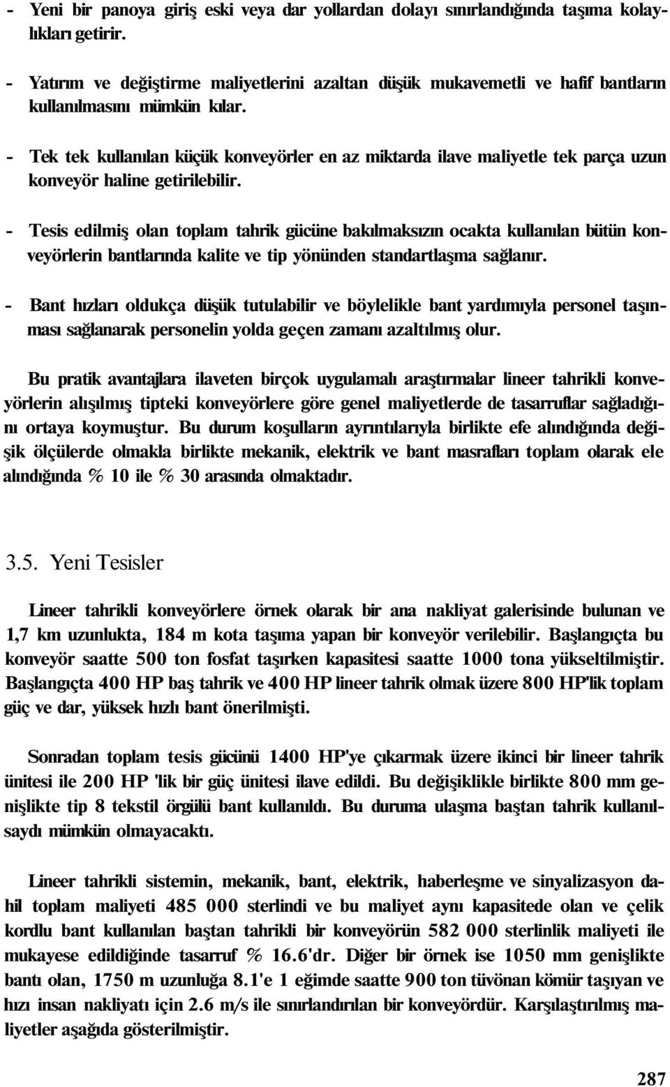 - Tek tek kullanılan küçük konveyörler en az miktarda ilave maliyetle tek parça uzun konveyör haline getirilebilir.