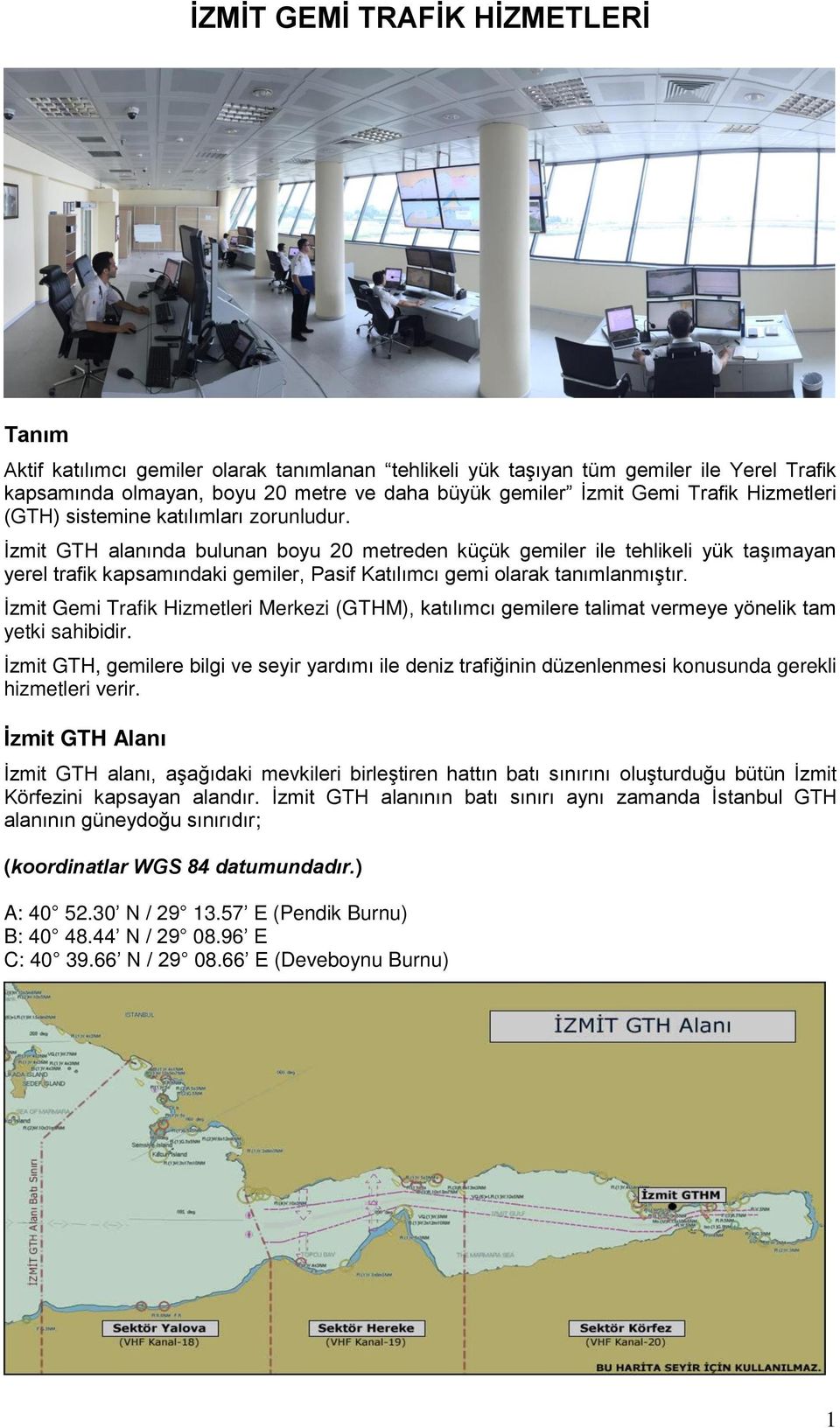 İzmit GTH alanında bulunan boyu 20 metreden küçük gemiler ile tehlikeli yük taşımayan yerel trafik kapsamındaki gemiler, Pasif Katılımcı gemi olarak tanımlanmıştır.