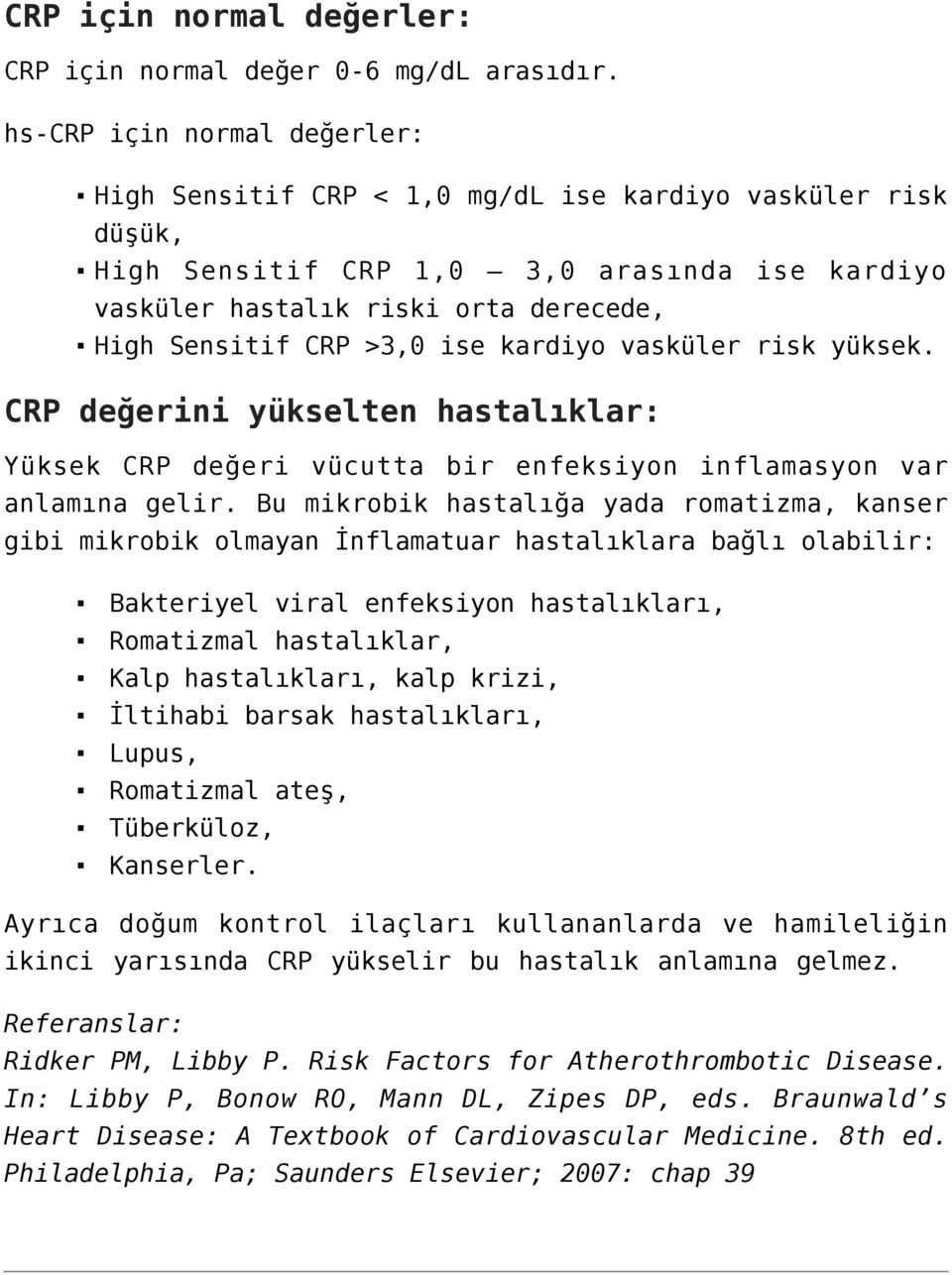 >3,0 ise kardiyo vasküler risk yüksek. CRP değerini yükselten hastalıklar: Yüksek CRP değeri vücutta bir enfeksiyon inflamasyon var anlamına gelir.