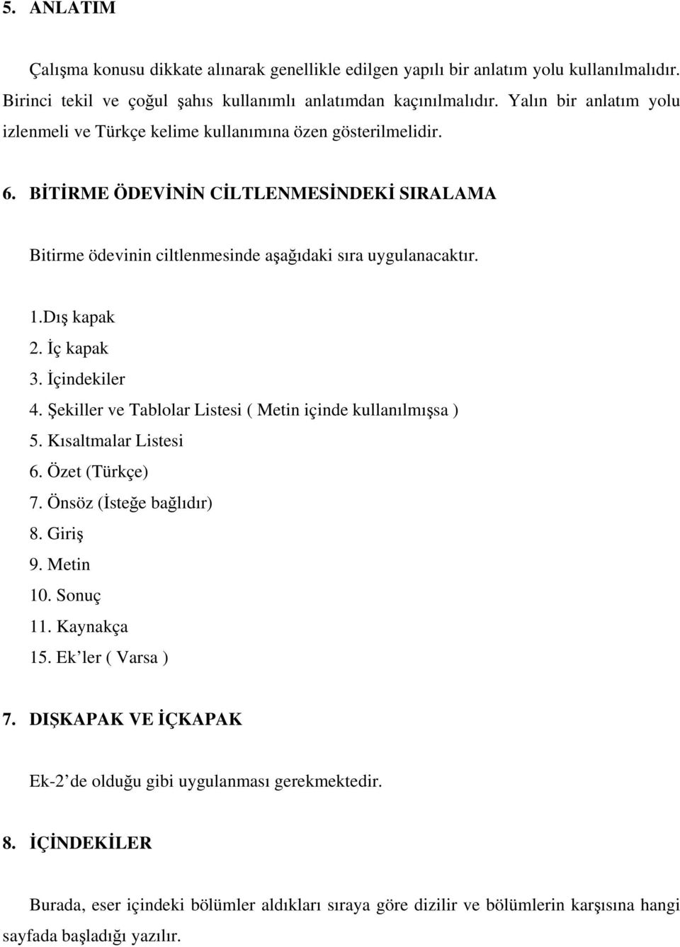 Dış kapak 2. İç kapak 3. İçindekiler 4. Şekiller ve Tablolar Listesi ( Metin içinde kullanılmışsa ) 5. Kısaltmalar Listesi 6. Özet (Türkçe) 7. Önsöz (İsteğe bağlıdır) 8. Giriş 9. Metin 10. Sonuç 11.