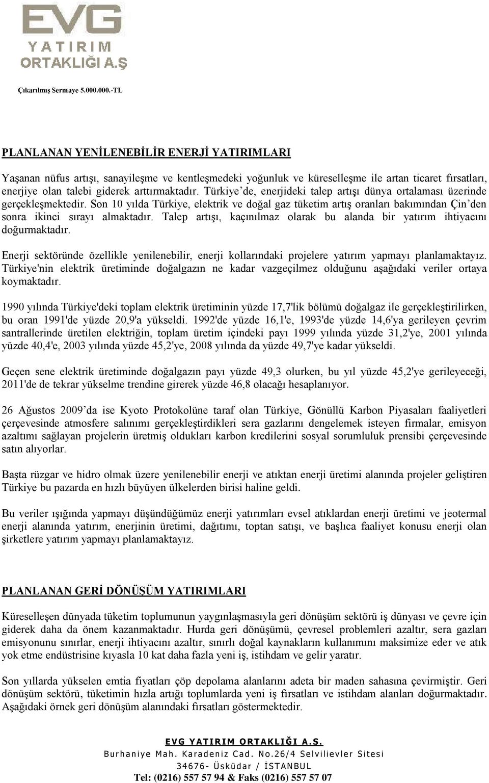 Talep artışı, kaçınılmaz olarak bu alanda bir yatırım ihtiyacını doğurmaktadır. Enerji sektöründe özellikle yenilenebilir, enerji kollarındaki projelere yatırım yapmayı planlamaktayız.