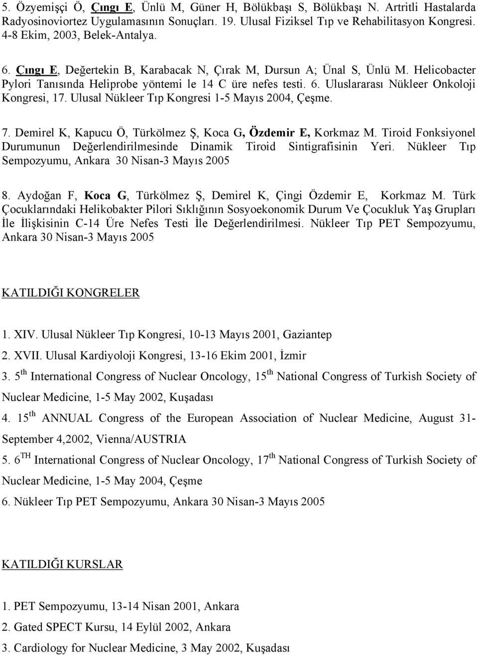 Ulusal Nükleer Tıp Kongresi 1-5 Mayıs 2004, Çeşme. 7. Demirel K, Kapucu Ö, Türkölmez Ş, Koca G, Özdemir E, Korkmaz M.