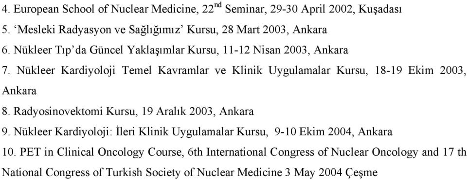 Nükleer Kardiyoloji Temel Kavramlar ve Klinik Uygulamalar Kursu, 18-19 Ekim 2003, Ankara 8. Radyosinovektomi Kursu, 19 Aralık 2003, Ankara 9.