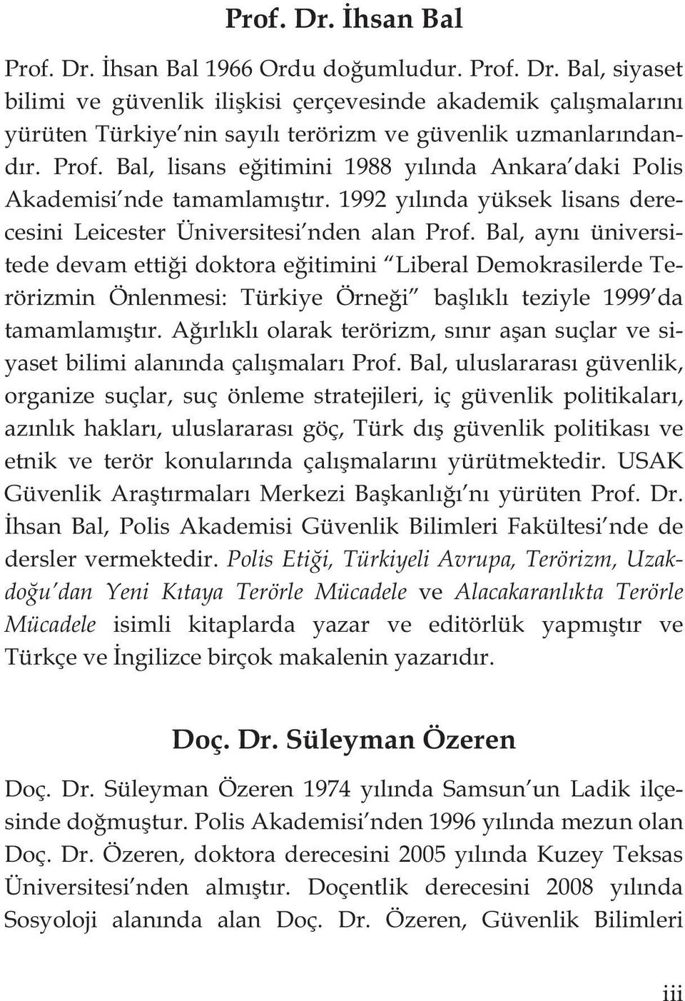 Bal, ayn üniversitede devam etti i doktora e itimini Liberal Demokrasilerde Terörizmin Önlenmesi: Türkiye Örne i ba l kl teziyle 1999 da tamamlam t r.